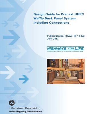 Design Guide for Precast UHPC Waffle Deck Panel System, including Connections by U. S. Department of Transportation