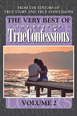 The Very Best Of The Best Of True Confessions, Volume 2 by Editors of True Story and True Confessio