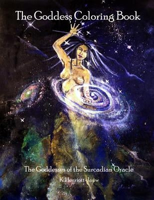 The Goddess Coloring Book: The Goddesses of the Surcadian Oracle by Henriott-Jauw, K.