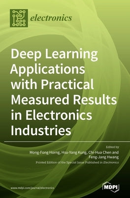 Deep Learning Applications with Practical Measured Results in Electronics Industries by Horng, Mong-Fong