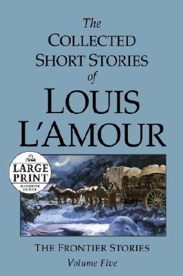 The Collected Short Stories of Louis l'Amour: Unabridged Selections from the Frontier Stories, Volume 5 by L'Amour, Louis