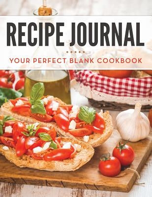 Recipe Journal: Your Perfect Blank Cookbook by Speedy Publishing LLC