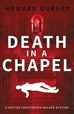 Death in a Chapel: A Dr Christopher Walker Mystery Book 2 by Gurney, Howard