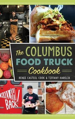 The Columbus Food Truck Cookbook by Cook, Renee Casteel