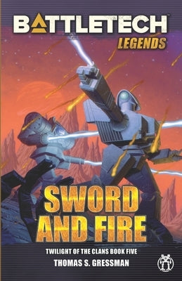 BattleTech Legends: Sword and Fire (Twilight of the Clans, Book 5) by Gressman, Thomas S.