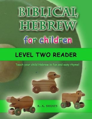 Biblical Hebrew for Children Level Two Reader: Teach your child Hebrew in fun and easy rhyme! by Sheats, R. A.