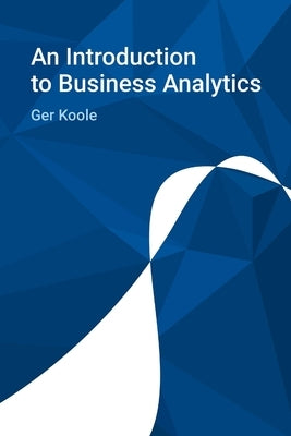 An Introduction to Business Analytics by Koole, Ger