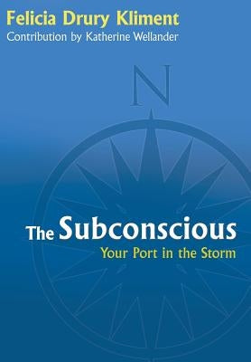 The Subconscious: Your Port in the Storm by Kliment, Felicia Drury