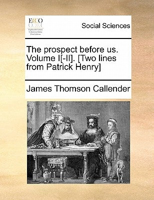 The Prospect Before Us. Volume I[-II]. [Two Lines from Patrick Henry] by Callender, James Thomson