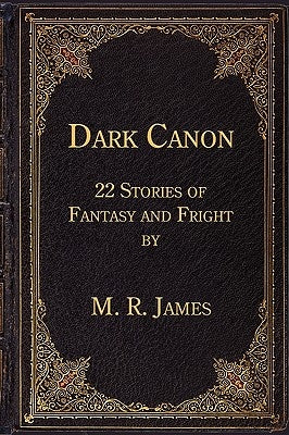 Dark Canon: 22 Stories of Fantasy and Fright by M. R. James by James, Montague Rhodes