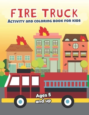 Fire Truck Activity and Coloring Book for kids Ages 5 and up: Fun for boys and girls, Preschool, Kindergarten by Little Hands Press