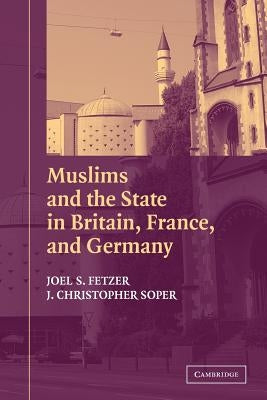 Muslims and the State in Britain, France, and Germany by Fetzer, Joel S.