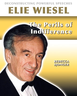 Elie Wiesel: The Perils of Indifference by Sjonger, Rebecca