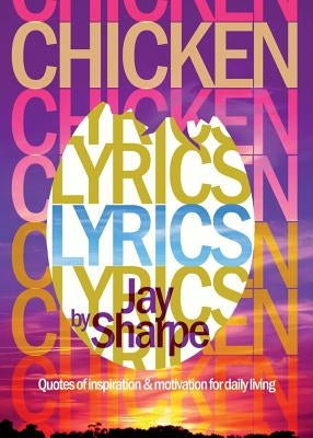 Chicken Lyrics: Quotes of Inspiration and Motivation for Daily Living by Sharpe, Jay