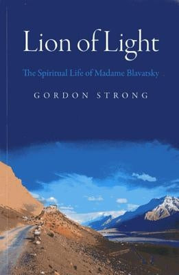 Lion of Light: The Spiritual Life of Madame Blavatsky by Strong, Gordon