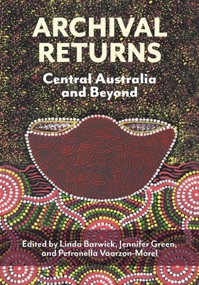 Archival Returns: Central Australia and Beyond by Barwick, Linda