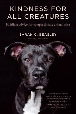 Kindness for All Creatures: Buddhist Advice for Compassionate Animal Care by Beasley, Sarah C.