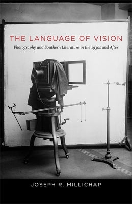 The Language of Vision: Photography and Southern Literature in the 1930s and After by Millichap, Joseph R.