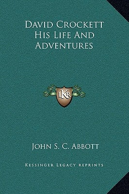 David Crockett His Life and Adventures by Abbott, John S. C.