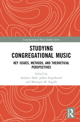 Studying Congregational Music: Key Issues, Methods, and Theoretical Perspectives by Mall, Andrew