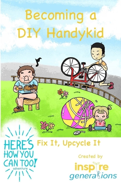 Becoming a DIY Handykid - Fix It, Upcycle It: a Here's How You Can Too! adventure by Yates, Amanda