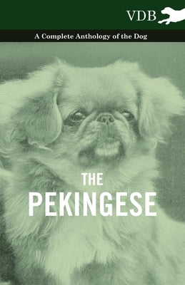 The Pekingese - A Complete Anthology of the Dog by Various