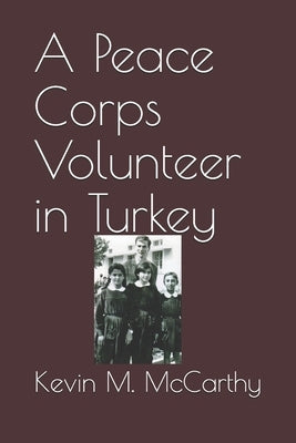 A Peace Corps Volunteer in Turkey by McCarthy, Kevin Michael