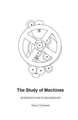 The Study of Machines: An Introduction to Mechanology by Hochmuth, Weston T.