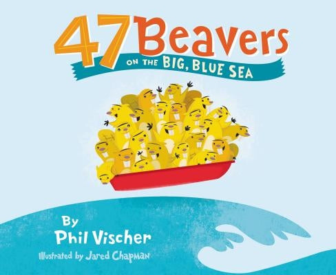 47 Beavers on the Big, Blue Sea by Vischer, Phil