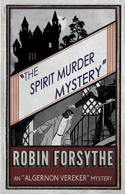 The Spirit Murder Mystery: An Algernon Vereker Mystery by Forsythe, Robin