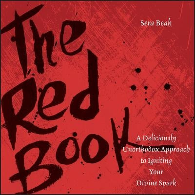 The Red Book: A Deliciously Unorthodox Approach to Igniting Your Divine Spark by Beak, Sera J.