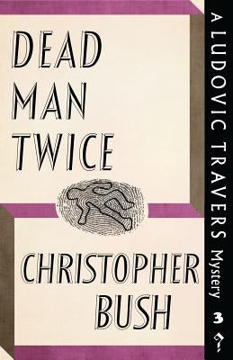 Dead Man Twice: A Ludovic Travers Mystery by Bush, Christopher