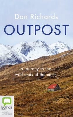 Outpost: A Journey to the Wild Ends of the Earth by Richards, Dan