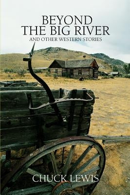 Beyond the Big River: and other western stories by Lewis, Chuck