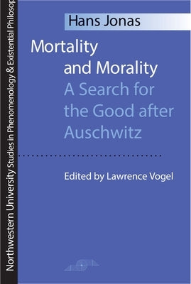 Mortality and Morality: A Search for Good After Auschwitz by Jonas, Hans