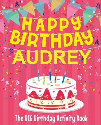 Happy Birthday Audrey - The Big Birthday Activity Book: (Personalized Children's Activity Book) by Birthdaydr