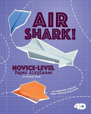 Air Shark! Novice-Level Paper Airplanes: 4D an Augmented Reading Paper-Folding Experience by Buckingham, Marie