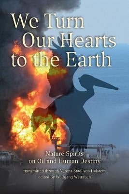 We Turn Our Hearts To The Earth: Nature Spirits on Oil and Human Destiny by Strevens, Brian