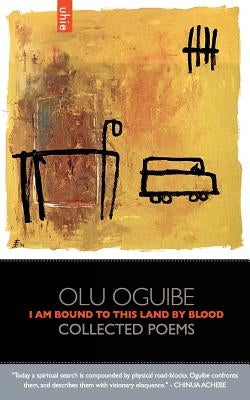 I Am Bound to this Land by Blood: Collected Poems by Oguibe, Olu