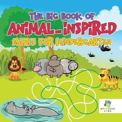 The Big Book of Animal-Inspired Mazes for Kindergarten by Educando Kids