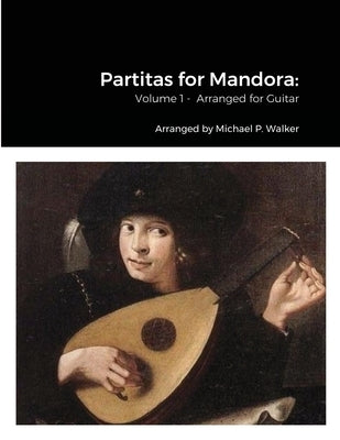 Partitas for Mandora: Volume 1 - Arranged for Guitar by Walker, Michael