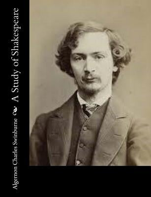 A Study of Shakespeare by Swinburne, Algernon Charles