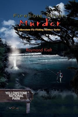 Firehole River Murder: Yellowstone Fly-Fishing Mystery Series by Kieft, Raymond