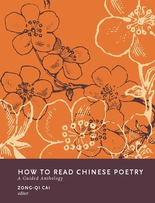 How to Read Chinese Poetry: A Guided Anthology by Cai, Zong-Qi