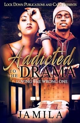 Addicted to the Drama: Loving the Wrong One by Jamila