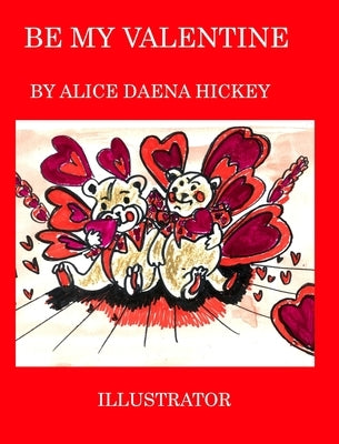 Be My Valentine: love by Hickey, Alice Daena