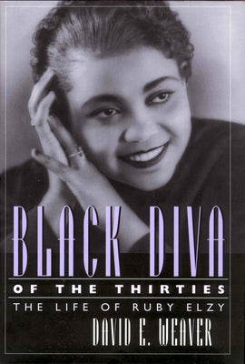 Black Diva of the Thirties: The Life of Ruby Elzy by Weaver, David E.