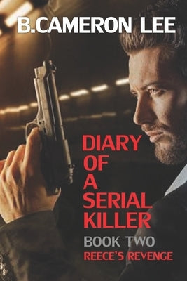 Diary of a Serial Killer 2 - Reece's Revenge by Lee, B. Cameron