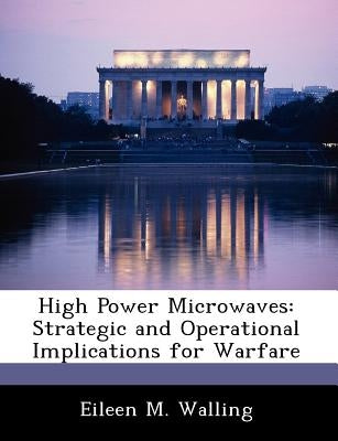 High Power Microwaves: Strategic and Operational Implications for Warfare by Walling, Eileen M.