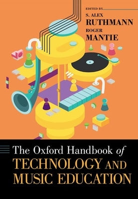 The Oxford Handbook of Technology and Music Education by Ruthmann, S. Alex